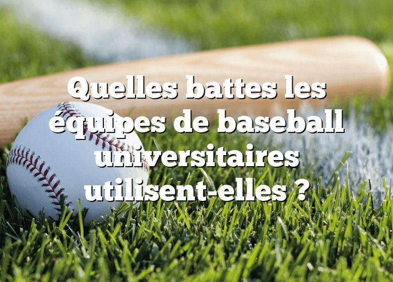 Quelles battes les équipes de baseball universitaires utilisent-elles ?